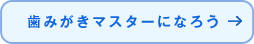 歯みがきマスターになろう