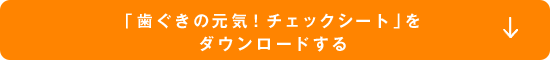 「歯ぐきの元気！チェックシート」をダウンロードする