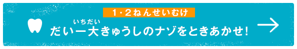 だい一大きゅうしのナゾをときあかせ！