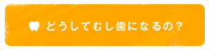 どうしてむし歯になるの？