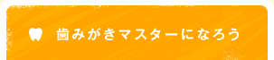 歯みがきマスターになろう