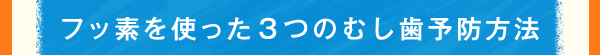 フッ素を使った３つのむし歯予防方法