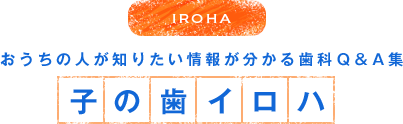 IROHA おうちの人が知りたい情報が分かる歯科Q＆A集 子の歯イロハ