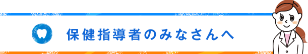 保健指導者のみなさんへ