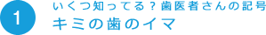 1 いくつ知ってる？歯医者さんの記号キミの歯のイマ