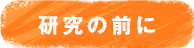 研究の前に