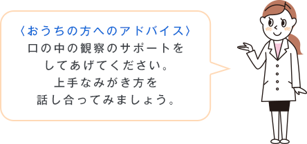 〈おうちの方へのアドバイス〉口の中の観察のサポートをしてあげてください。上手なみがき方を話し合ってみましょう。