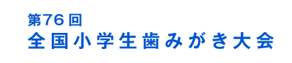 第76回全国小学生歯みがき大会