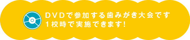 DVDで参加する歯みがき大会です 1校時で実施できます！