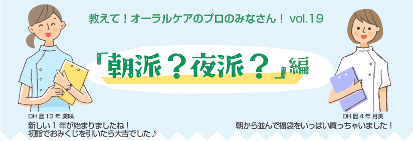 教えて！オーラルケアのプロのみなさん！vol.19 「朝派？夜派？」編