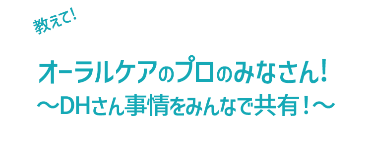 教えて！オーラルケアのプロのみなさん！