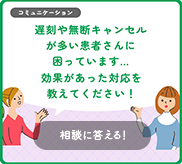 遅刻や無断キャンセルが多い患者さんに困っています…効果があった対応を教えてください