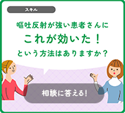 嘔吐反射が強い患者さんにこれが効いた！という方法はありますか？